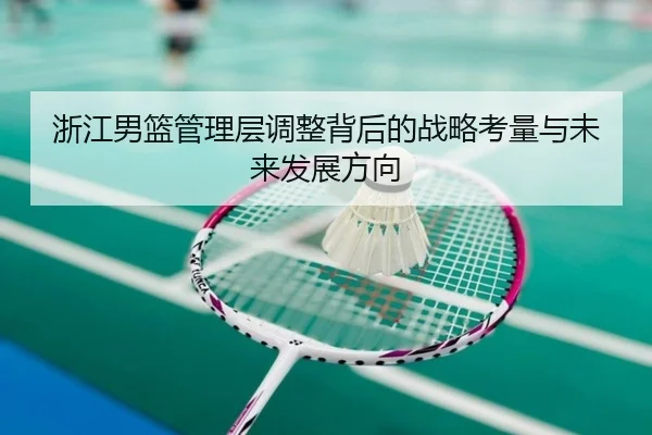 浙江男篮管理层调整背后的战略考量与未来发展方向
